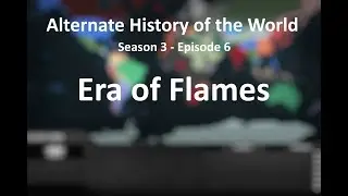 Alternate History of the World - Season 3 - Episode 6 - Era of Flames