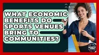 What Economic Benefits Do Sports Venues Bring To Communities? - Sports Jobs