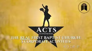 The Real First Baptist Church: 5 Corporate Activities | 12.07.25 Sunday Morning Service