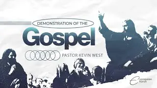 The Demonstration of the Gospel &mdash; Pastor Kevin West