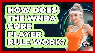 How Does The WNBA Core Player Rule Work?
