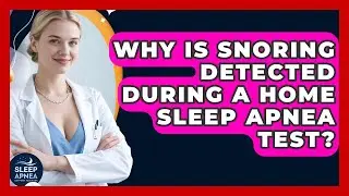 Why Is Snoring Detected During A Home Sleep Apnea Test? - Sleep Apnea Support Network