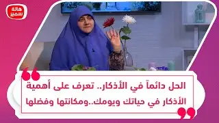 الحل دائماً في الأذكار.. تعرف على أهمية الأذكار في حياتك ويومكومكانتها وفضلها عند الله