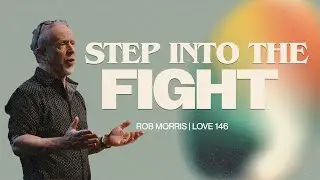 Step Into the Fight | Rob Morris | Love 146