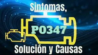C&oacute;digo P0347, Sintomas, Soluci&oacute;n y Causas