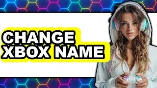 Can You Change Your Xbox Name (NEW 2025) - How to Update Your Gamertag