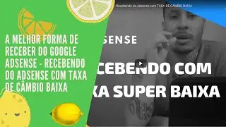 🍋🍋 A MELHOR forma de receber do GOOGLE ADSENSE   Recebendo do adsense com TAXA DE C&Acirc;MBIO BAIXA