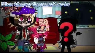 if Evan Afton was disappeared for a day / FNAF