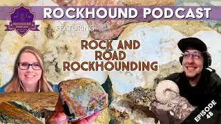 Rockhound Podcast Ep. 48 feat Rock and Road Rockhounding