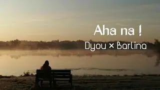 Aha na ! || Dyou &times; Barlina || Lyrical video