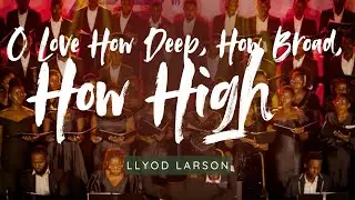 O Love How Deep, How Broad, How High - Lloyd Larson | GNAAS KNUST CHOIR |