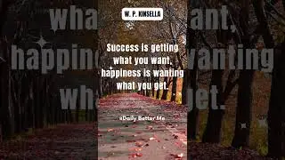 Success is getting what you want, happiness is wanting what you get W  P  KINSELLA #short #facts