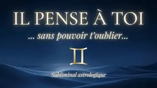 IL PENSE &Agrave; TOI SANS POUVOIR T&rsquo;OUBLIER ♊ G&eacute;meaux | Subliminal astrologique amour (639 Hz)