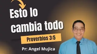 Esto lo cambia todo. Proverbios 3:5. Pr. Angel Mujica 