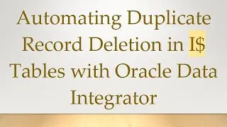 Automating Duplicate Record Deletion in I$ Tables with Oracle Data Integrator