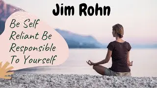 Be Self Reliant, Be Responsible To Yourself. Jim Rohn
