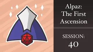 Session 40 - Underground Dangers | Alpaz: The First Ascension