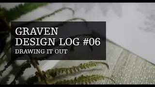 Graven Design Log #06 Drawing it Out