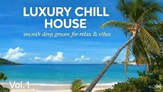 Luxury Chill House Groove 🌊 Deep & Smooth House Music for Relax, Work & Vibes + Special Final Track