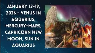 January 13-19, 2026 - Venus in Aquarius, Mercury-Mars, Capricorn New Moon, Sun in Aquarius