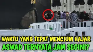 WAKTU YANG TEPAT MENCIUM HAJAR ASWAD TERNYATA JAM INI