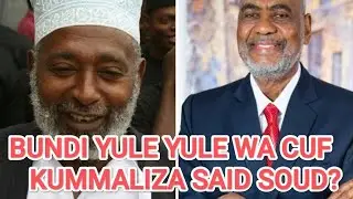 BUNDI YULE YULE  ALIEIMALIZA CUF ATUA KWA SAID SOUD