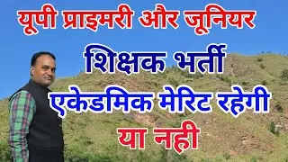 यूपी नई प्राइमरी और जूनियर शिक्षक भर्ती 🔥 क्या नयी शिक्षक भर्ती में एकेडमिक मेरिट हट जाएगी?