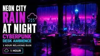 Neon City Rain at Night 🌧️ Cyberpunk Desk Ambience | 1 Hour Relaxing Rain