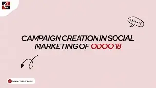 Campaign Creation In Social Marketing Of Odoo 18 | Odoo 18 Functional Tutorials | Odoo 18 Features