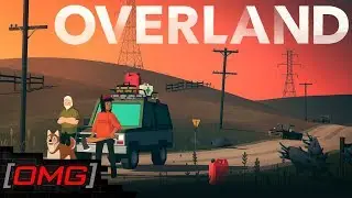 [OMG] Overland // РОМАНТИКА КОНЦА СВЕТА // Прохождение на русском