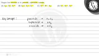 Oxygen ions structure in its peroxide, superoxide, ozonide : (A) \(...