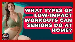What Types of Low-Impact Workouts Can Seniors Do at Home? | Senior Fitness Simplified News