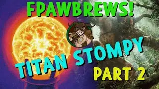 FpawBrews! - Titan Stompy, Part 2