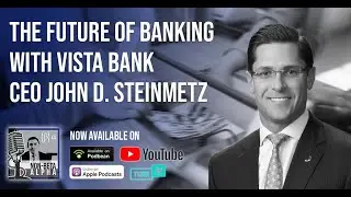 The future of banking with Vista Bank CEO John D. Steinmetz