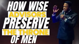 HOW WISE ADVISORS PRESERVE THE THRONE OF MEN
