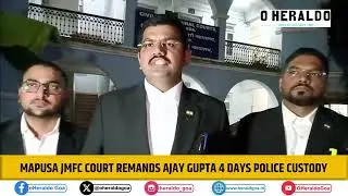 Mapusa JMFC Court Remands Ajay Gupta 4 days Police Custody