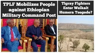 TPLF Mobilizes People against Ethiopian Military Command Post |Tigray Fighters Enter Western Tigray?