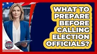 What To Prepare Before Calling Election Officials?