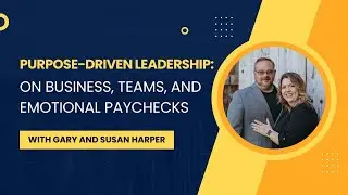Purpose-Driven Leadership: Gary and Susan Harper on Business, Teams, and Emotional Paychecks