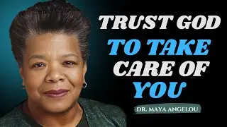 Trust God To Take Care of You! | Dr. Maya Angelou  Motivation