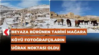 Beyaza bürünen tarihi Mağara Köyü fotoğrafçıların uğrak noktası oldu