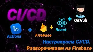 CI/CD.  Настраиваем CI/CD.  Разворачиваем на Firebase