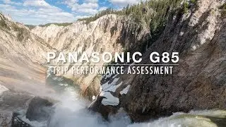 Panasonic G85 - Yellowstone Trip Performance Assessment