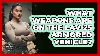 What Weapons Are On The LAV-25 Armored Vehicle? - Battle Ready Force