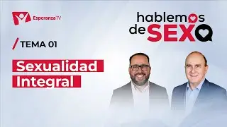 Hablemos de Sexo | #1: Sexualidad Integral