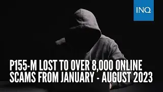 P155-M lost to over 8,000 online scams from January - August 2023