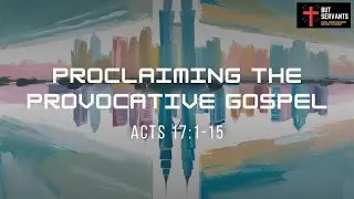 Proclaiming the Provocative Gospel | Acts 17:1-15 | Rev. Tim Nicholls | But Servants