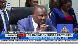 Agriculture CS Mutahi Kagwe clarifies no sugar company has been sold, Govt has only leased them