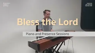 Bless the Lord (We Have Come) | Piano and Presence Sessions