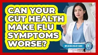 Can Your Gut Health Make Flu Symptoms Worse? - Influenza Relief Guide
